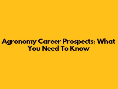 Agronomy Career Prospects: What You Need To Know