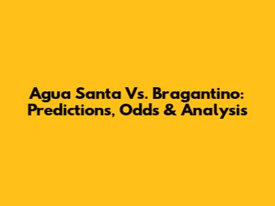 Agua Santa Vs. Bragantino: Predictions, Odds & Analysis