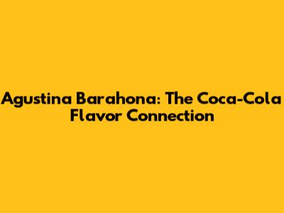 Agustina Barahona: The Coca-Cola Flavor Connection
