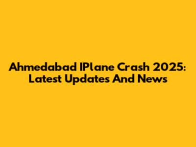 Ahmedabad IPlane Crash 2025: Latest Updates And News