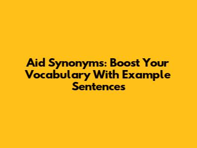Aid Synonyms: Boost Your Vocabulary With Example Sentences