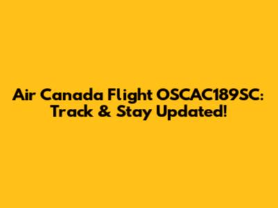 Air Canada Flight OSCAC189SC: Track & Stay Updated!