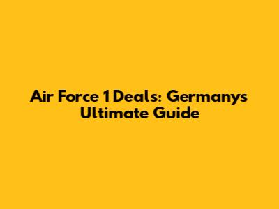 Air Force 1 Deals: Germany's Ultimate Guide