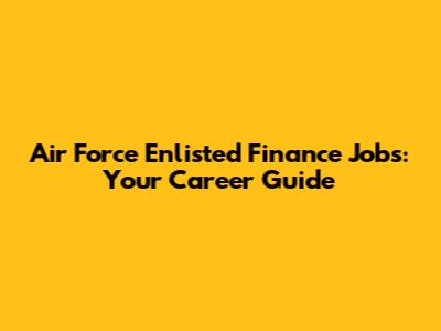 Air Force Enlisted Finance Jobs: Your Career Guide