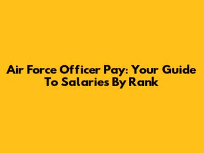 Air Force Officer Pay: Your Guide To Salaries By Rank