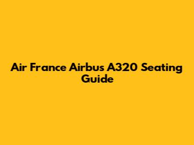 Air France Airbus A320 Seating Guide