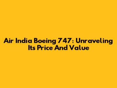 Air India Boeing 747: Unraveling Its Price And Value