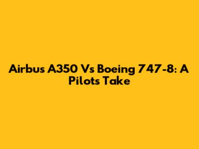 Airbus A350 Vs Boeing 747-8: A Pilot's Take
