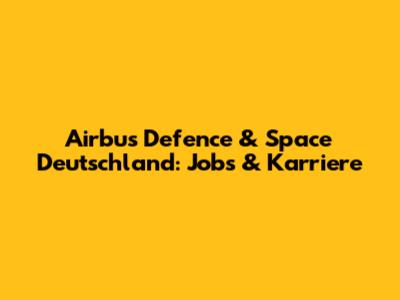 Airbus Defence & Space Deutschland: Jobs & Karriere