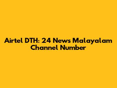 Airtel DTH: 24 News Malayalam Channel Number