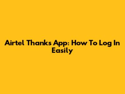 Airtel Thanks App: How To Log In Easily