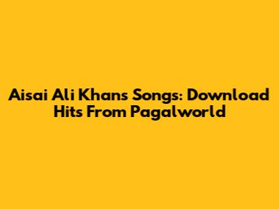 Aisai Ali Khan's Songs: Download Hits From Pagalworld