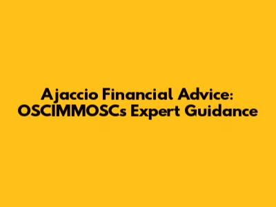 Ajaccio Financial Advice: OSCIMMOSC's Expert Guidance