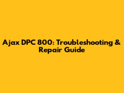 Ajax DPC 800: Troubleshooting & Repair Guide