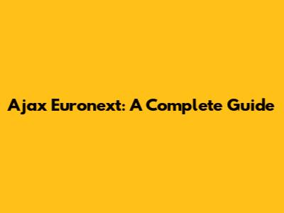 Ajax Euronext: A Complete Guide