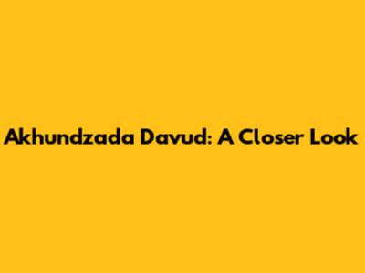 Akhundzada Davud: A Closer Look