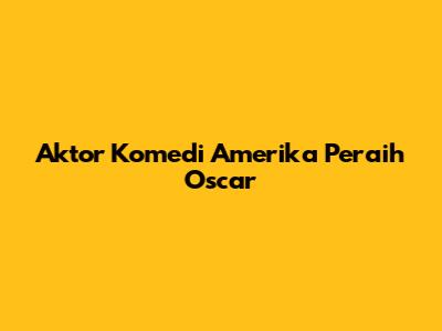 Aktor Komedi Amerika Peraih Oscar