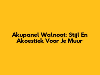 Akupanel Walnoot: Stijl En Akoestiek Voor Je Muur