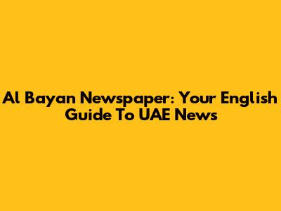 Al Bayan Newspaper: Your English Guide To UAE News