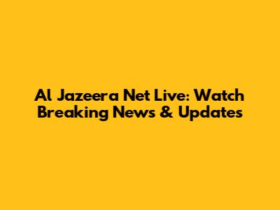 Al Jazeera Net Live: Watch Breaking News & Updates