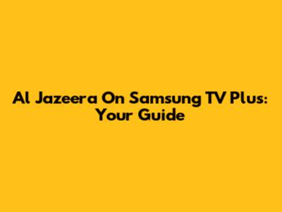 Al Jazeera On Samsung TV Plus: Your Guide