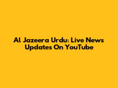 Al Jazeera Urdu: Live News Updates On YouTube