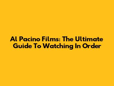 Al Pacino Films: The Ultimate Guide To Watching In Order
