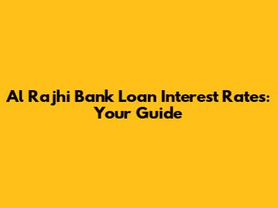 Al Rajhi Bank Loan Interest Rates: Your Guide