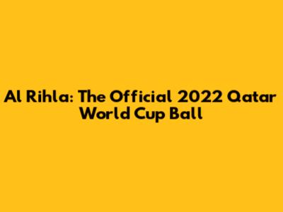 Al Rihla: The Official 2022 Qatar World Cup Ball