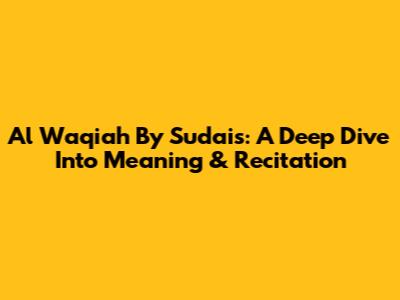 Al Waqiah By Sudais: A Deep Dive Into Meaning & Recitation