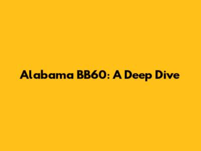 Alabama BB60: A Deep Dive