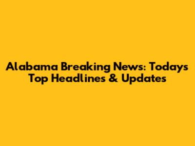 Alabama Breaking News: Today's Top Headlines & Updates