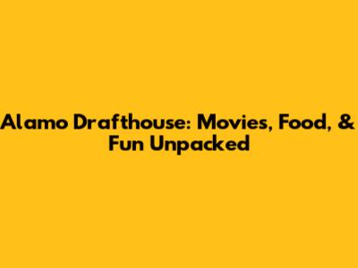 Alamo Drafthouse: Movies, Food, & Fun Unpacked