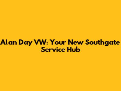 Alan Day VW: Your New Southgate Service Hub