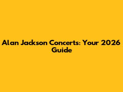 Alan Jackson Concerts: Your 2026 Guide