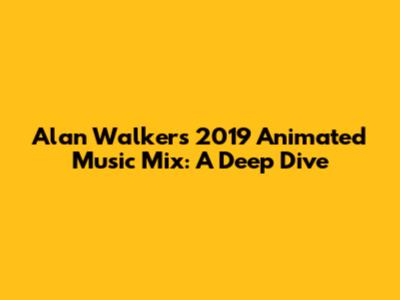 Alan Walker's 2019 Animated Music Mix: A Deep Dive