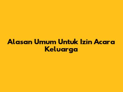 Alasan Umum Untuk Izin Acara Keluarga