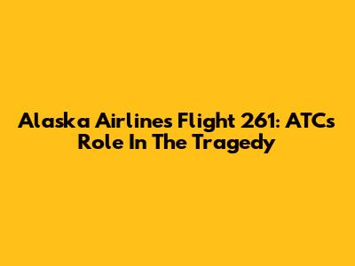 Alaska Airlines Flight 261: ATC's Role In The Tragedy