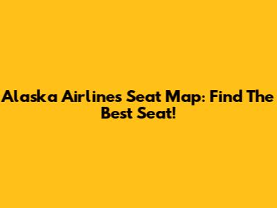 Alaska Airlines Seat Map: Find The Best Seat!