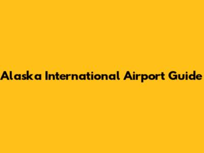 Alaska International Airport Guide