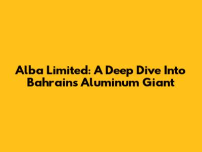 Alba Limited: A Deep Dive Into Bahrain's Aluminum Giant