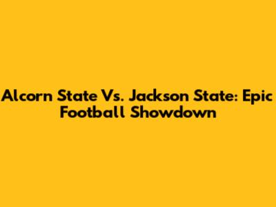 Alcorn State Vs. Jackson State: Epic Football Showdown