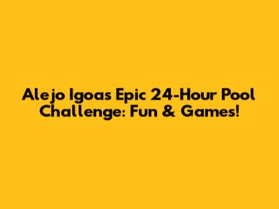 Alejo Igoa's Epic 24-Hour Pool Challenge: Fun & Games!