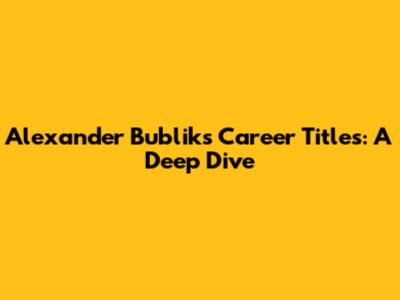 Alexander Bublik's Career Titles: A Deep Dive