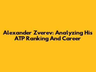 Alexander Zverev: Analyzing His ATP Ranking And Career