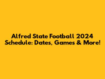 Alfred State Football 2024 Schedule: Dates, Games & More!