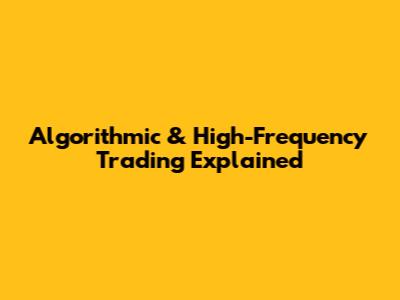 Algorithmic & High-Frequency Trading Explained