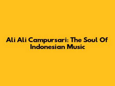 Ali Ali Campursari: The Soul Of Indonesian Music