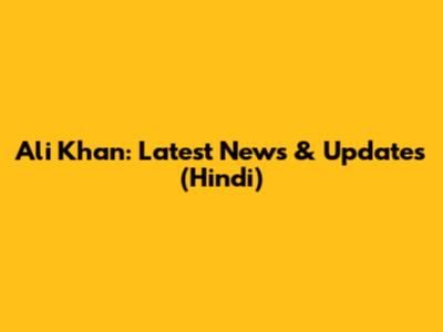 Ali Khan: Latest News & Updates (Hindi)