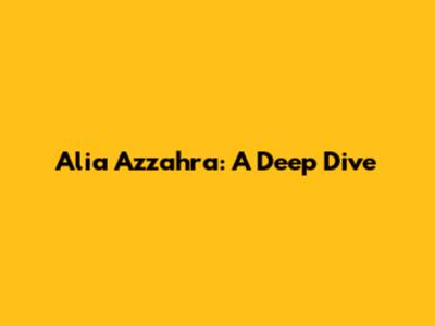 Alia Azzahra: A Deep Dive